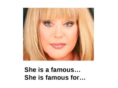 She is a famous… She is famous for…