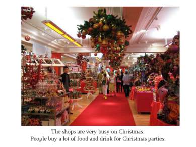 The shops are very busy on Christmas. People buy a lot of food and drink for ...