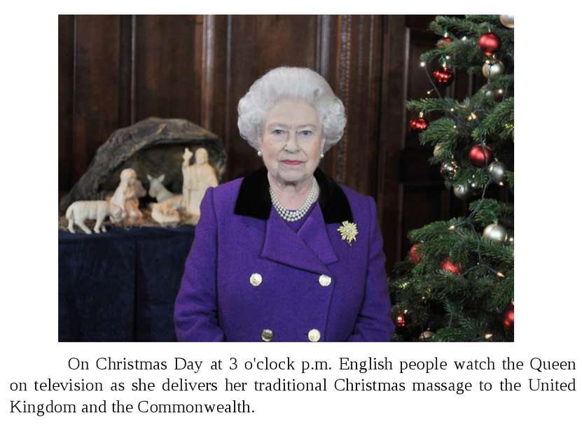 On Christmas Day at 3 o'clock p.m. English people watch the Queen on televisi...
