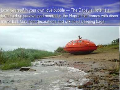 Lose yourself in your own love bubble — The Capsule Hotel is a former oil rig...