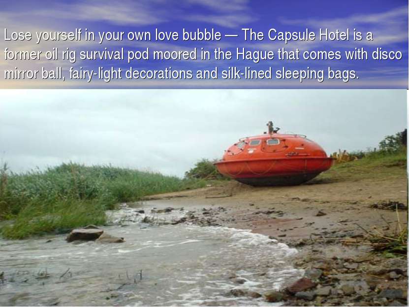 Lose yourself in your own love bubble — The Capsule Hotel is a former oil rig...