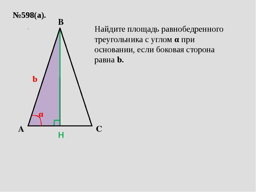 №598(а). A C B b α Найдите площадь равнобедренного треугольника с углом α при...