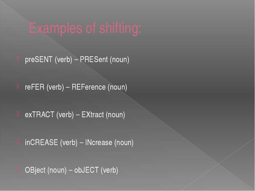 Examples of shifting: preSENT (verb) – PRESent (noun) reFER (verb) – REFerenc...