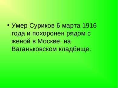 Умер Суриков 6 марта 1916 года и похоронен рядом с женой в Москве, на Ваганьк...
