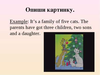 Опиши картинку. Example: It’s a family of five cats. The parents have got thr...