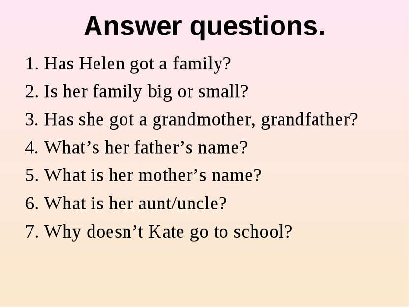 Answer questions. 1. Has Helen got a family? 2. Is her family big or small? 3...