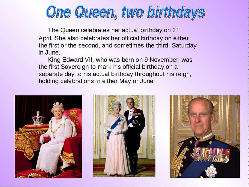 The Queen celebrates her actual birthday on 21 April. She also celebrates her...