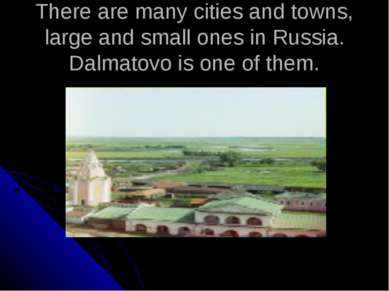There are many cities and towns, large and small ones in Russia. Dalmatovo is...