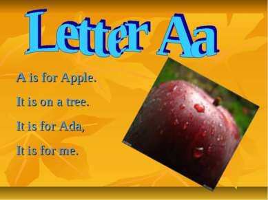A is for Apple. It is on a tree. It is for Ada, It is for me.