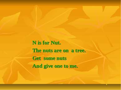 N is for Nut. The nuts are on a tree. Get some nuts And give one to me.