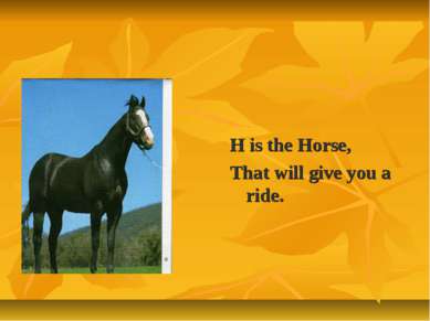 H is the Horse, That will give you a ride.