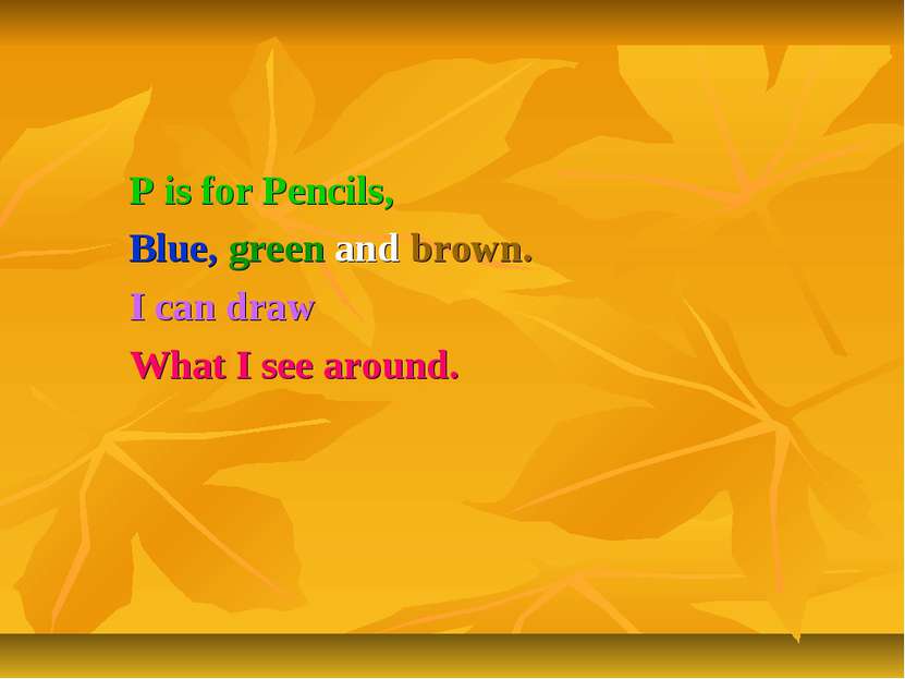 P is for Pencils, Blue, green and brown. I can draw What I see around.