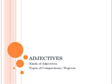 ADJECTIVES Kinds of Adjectives Types of Comparisons / Degrees