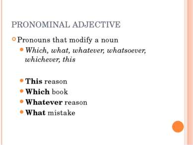 PRONOMINAL ADJECTIVE Pronouns that modify a noun Which, what, whatever, whats...