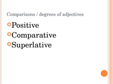 Comparisons / degrees of adjectives Positive Comparative Superlative