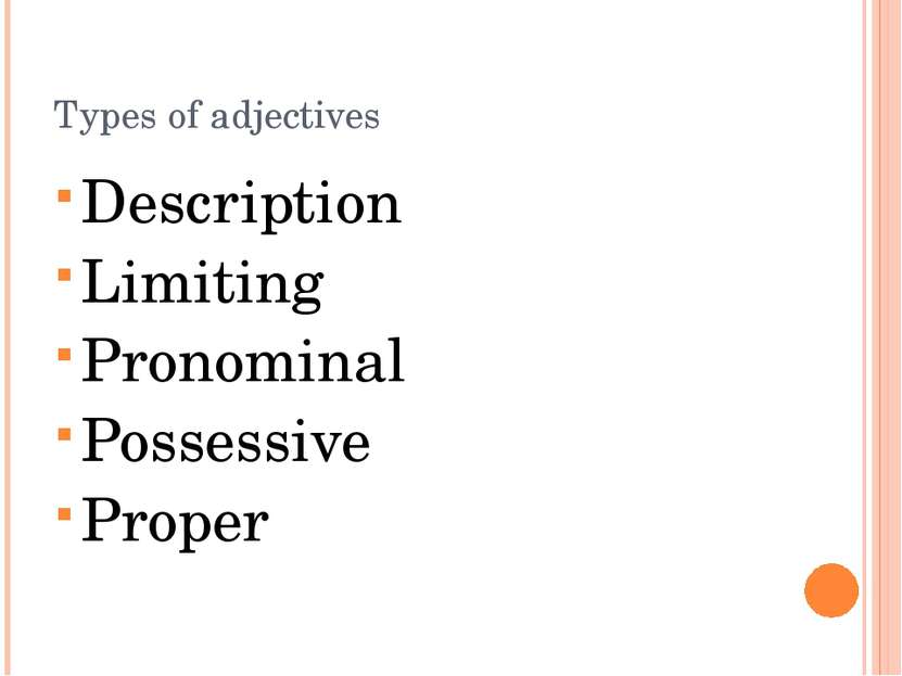 Types of adjectives Description Limiting Pronominal Possessive Proper