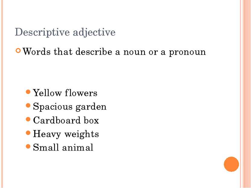 Descriptive adjective Words that describe a noun or a pronoun Yellow flowers ...