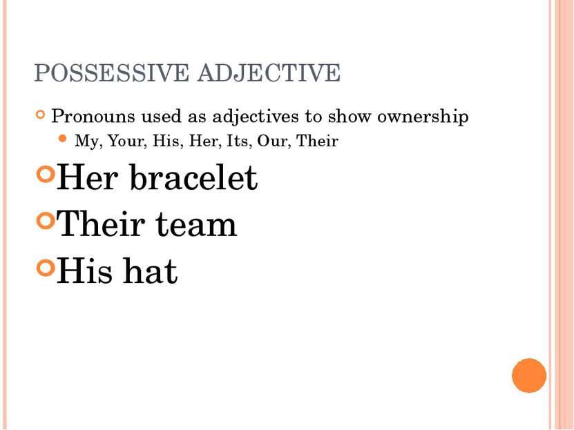 POSSESSIVE ADJECTIVE Pronouns used as adjectives to show ownership My, Your, ...