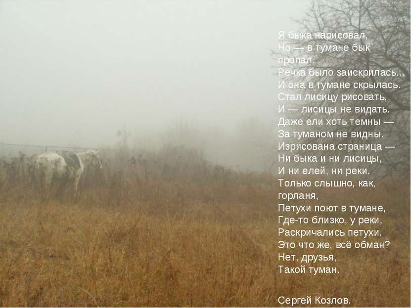 Я быка нарисовал, Но — в тумане бык пропал. Речка было заискрилась... И она в...