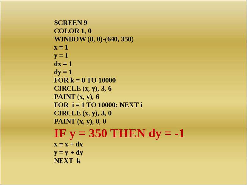 SCREEN 9 COLOR 1, 0 WINDOW (0, 0)-(640, 350) x = 1 y = 1 dx = 1 dy = 1 FOR k ...