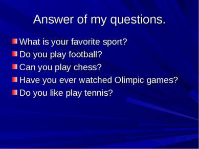 Answer of my questions. What is your favorite sport? Do you play football? Ca...