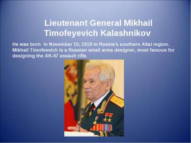 Lieutenant General Mikhail Timofeyevich Kalashnikov He was born in November 1...
