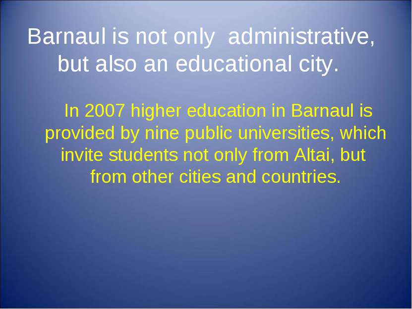 Barnaul is not only administrative, but also an educational city. In 2007 hig...