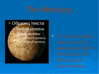 The Mercury. It is the closest planet to the Sun and the smallest planet (0.0...