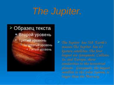 The Jupiter. The Jupiter has 318 Earth’s masses.The Jupiter has 63 known sate...