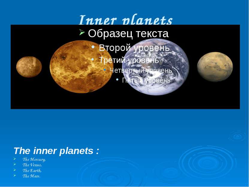 Inner planets The inner planets : The Mercury, The Venus, The Earth, The Mars.
