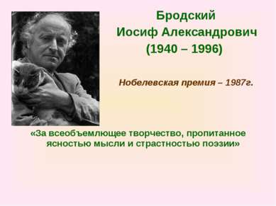 Бродский Иосиф Александрович (1940 – 1996) Нобелевская премия – 1987г. «За вс...