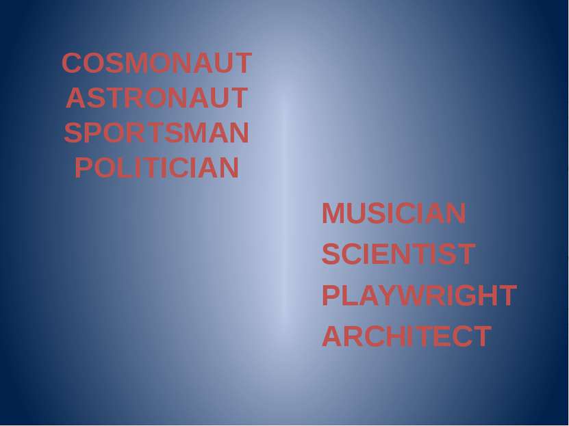 COSMONAUT ASTRONAUT SPORTSMAN POLITICIAN MUSICIAN SCIENTIST PLAYWRIGHT ARCHITECT