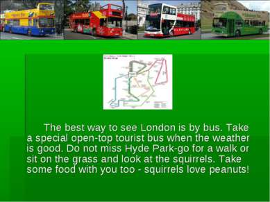 The best way to see London is by bus. Take a special open-top tourist bus whe...