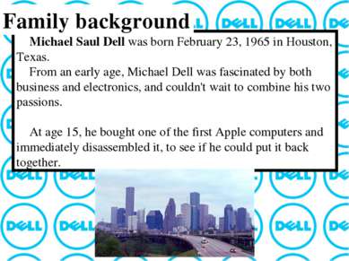 Michael Saul Dell was born February 23, 1965 in Houston, Texas. From an early...