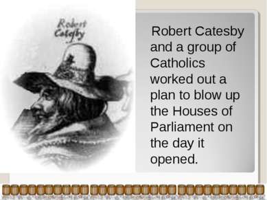 Robert Catesby and a group of Catholics worked out a plan to blow up the Hous...