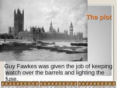 The plot Guy Fawkes was given the job of keeping watch over the barrels and l...