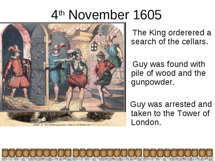 4th November 1605 The King orderered a search of the cellars. Guy was found w...