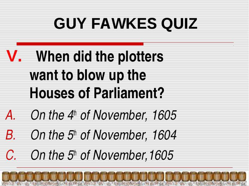 GUY FAWKES QUIZ V. When did the plotters want to blow up the Houses of Parlia...