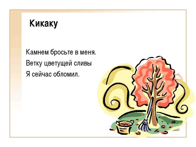 Кикаку Камнем бросьте в меня. Ветку цветущей сливы Я сейчас обломил.