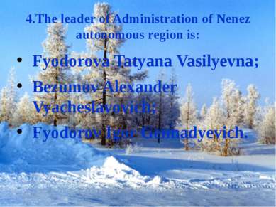 4.The leader of Administration of Nenez autonomous region is: Fyodorova Tatya...