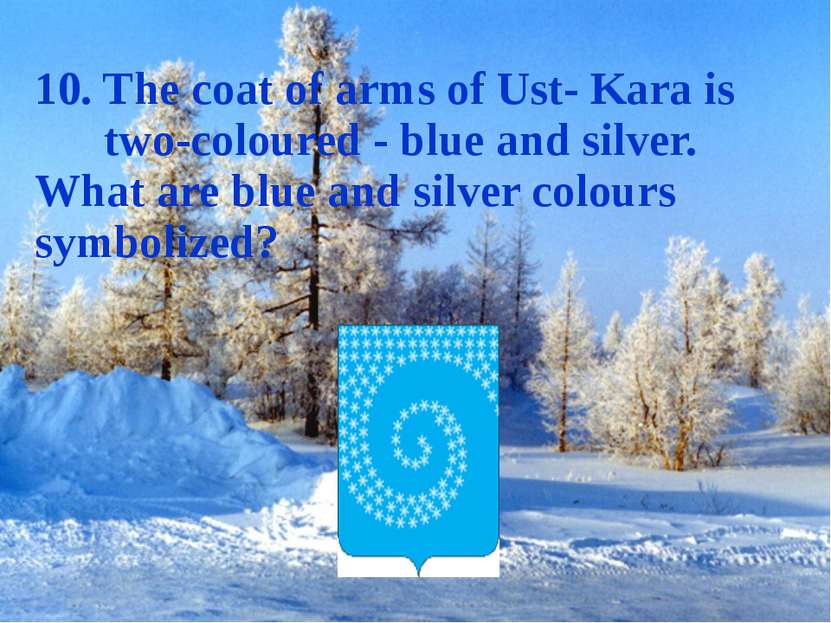10. The coat of arms of Ust- Kara is two-coloured - blue and silver. What are...