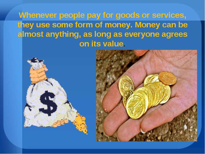 Whenever people pay for goods or services, they use some form of money. Money...