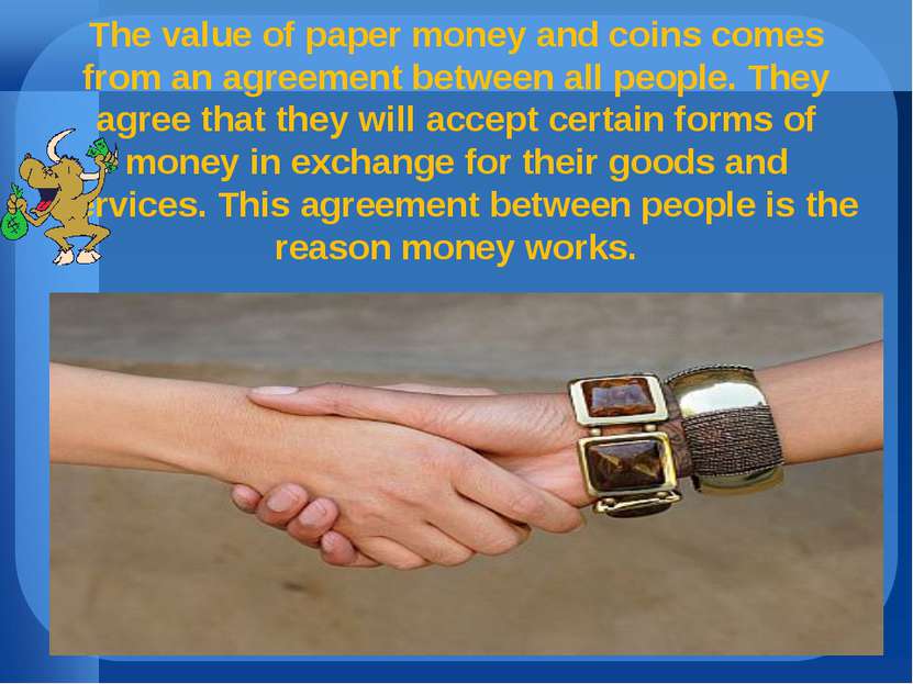 The value of paper money and coins comes from an agreement between all people...