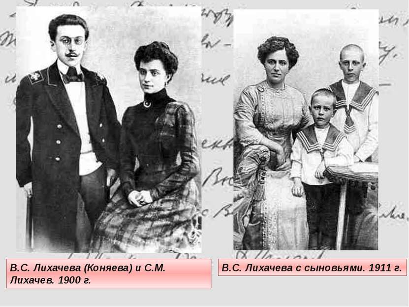 В.С. Лихачева с сыновьями. 1911 г. В.С. Лихачева (Коняева) и С.М. Лихачев. 19...