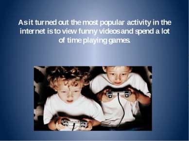 As it turned out the most popular activity in the internet is to view funny v...
