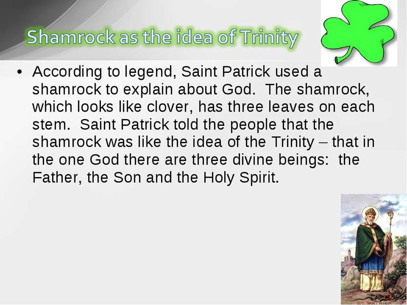 According to legend, Saint Patrick used a shamrock to explain about God.  The...