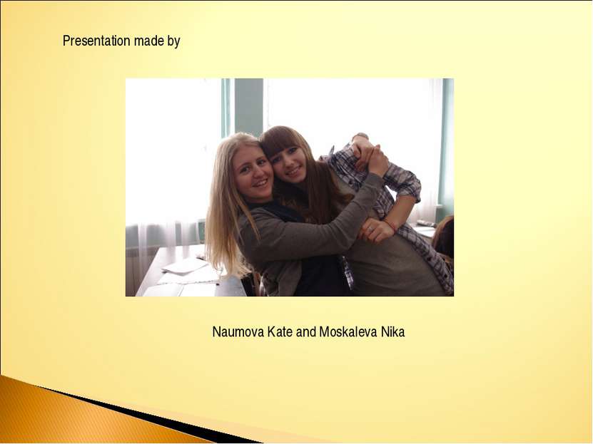 Presentation made by Naumova Kate and Moskaleva Nika