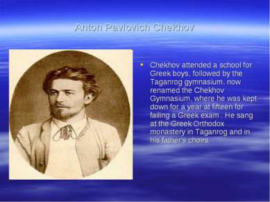 Anton Pavlovich Chekhov Chekhov attended a school for Greek boys, followed by...