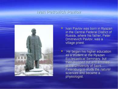 Ivan Petrovich Pavlov Ivan Pavlov was born in Ryazan in the Central Federal D...