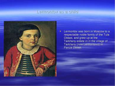 Lermontov as a child Lermontov was born in Moscow to a respectable noble fami...